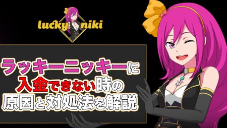 ラッキーニッキーに入金できない原因は?対処法を詳しく解説!